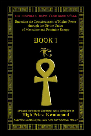 The Prophetic 12,594-Year Benu Cycle: Encoding the Consciousness of Higher Peace through the Divine Union of Masculine and Feminine Energy: Book 1
